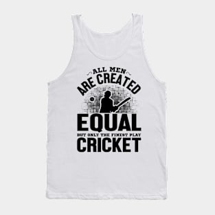 All men are Created Equal But The Finest Play Cricket Tank Top